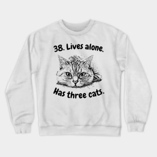 38. Lives alone. Has three cats. Funny Crewneck Sweatshirt